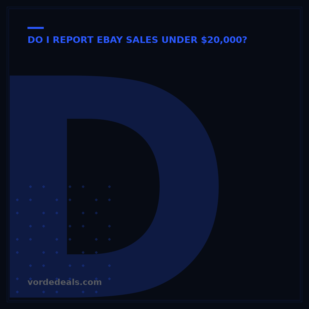Do I Have to Report eBay Sales Under $20,000? A 7-Step Guide.