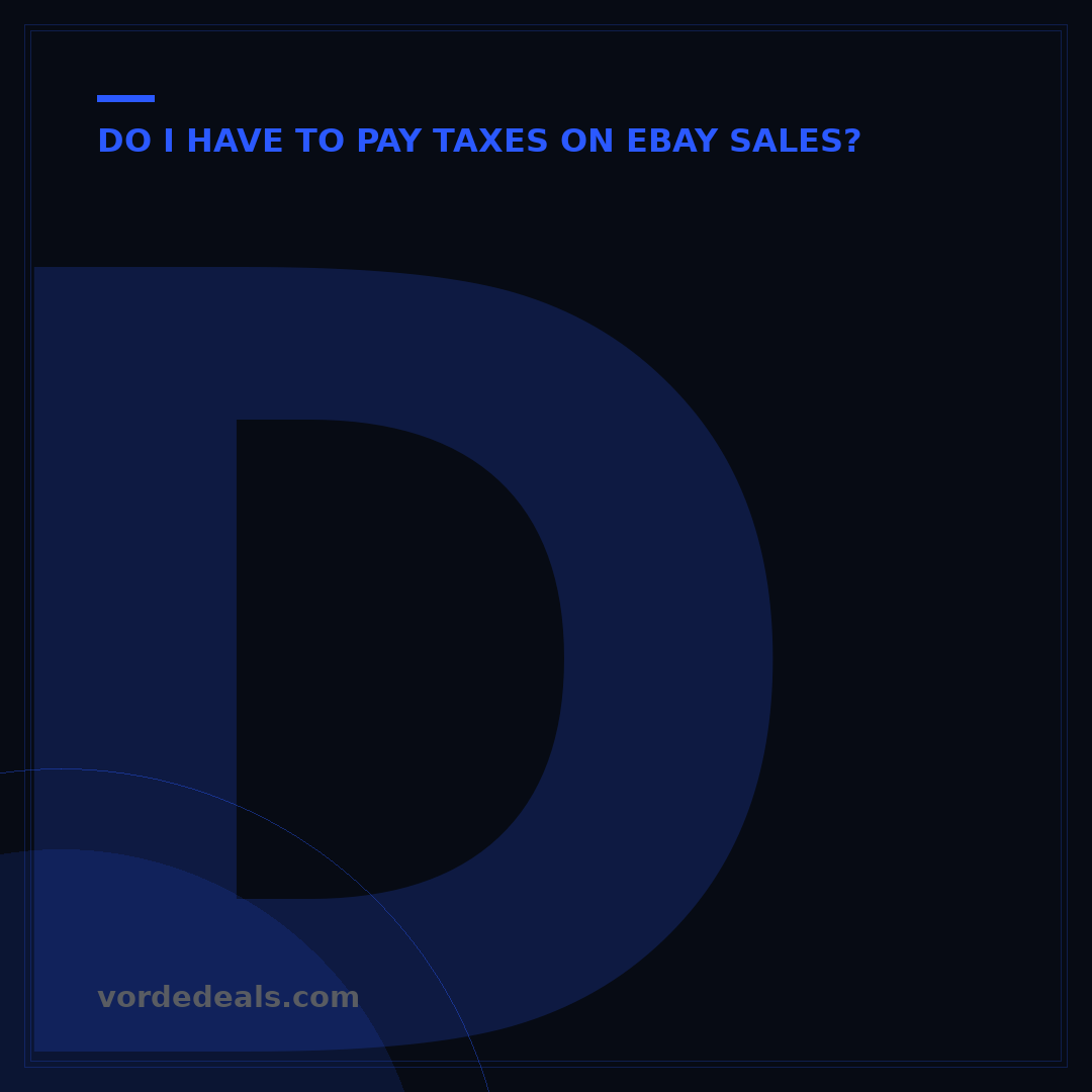 Do I Have to Pay Taxes on eBay Sales? Your Essential 7-Step Guide