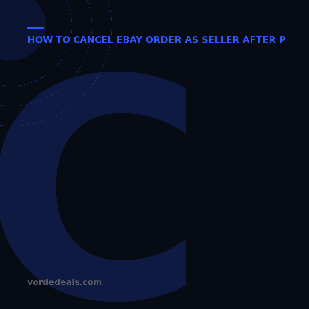 Can eBay Seller Cancel Order After Payment? 7 Key Scenarios Explained