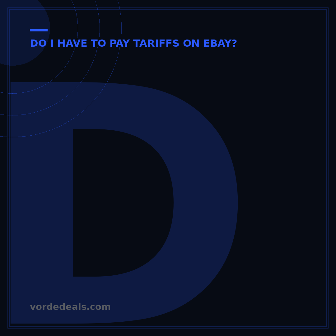 Do I Pay Tariffs on eBay? 5 Crucial Factors for Buyers & Sellers