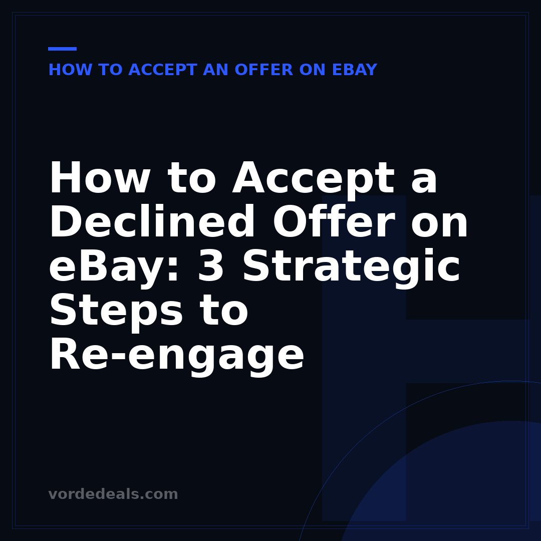How to Accept a Declined Offer on eBay: 3 Strategic Steps to Re-engage