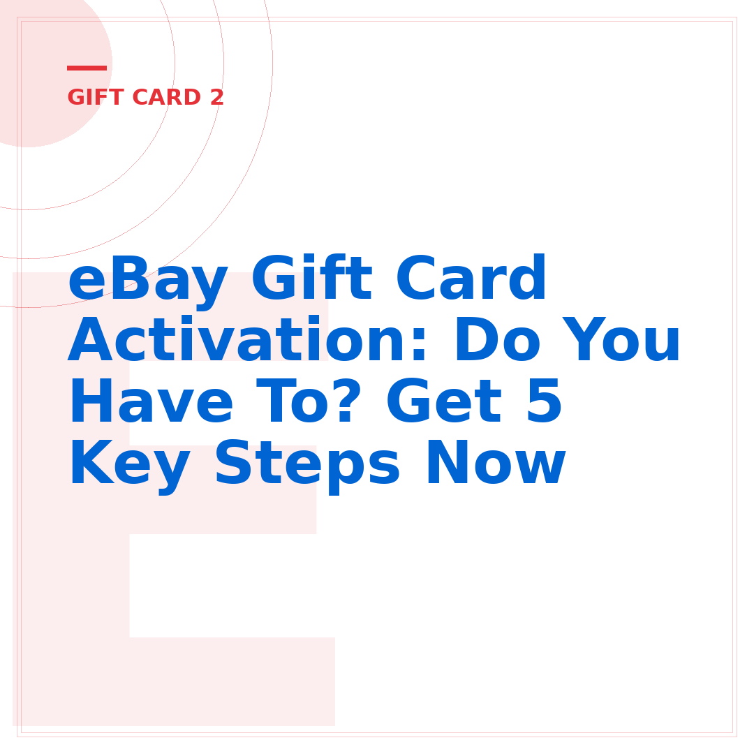 eBay Gift Card Activation: Do You Have To? Get 5 Key Steps Now