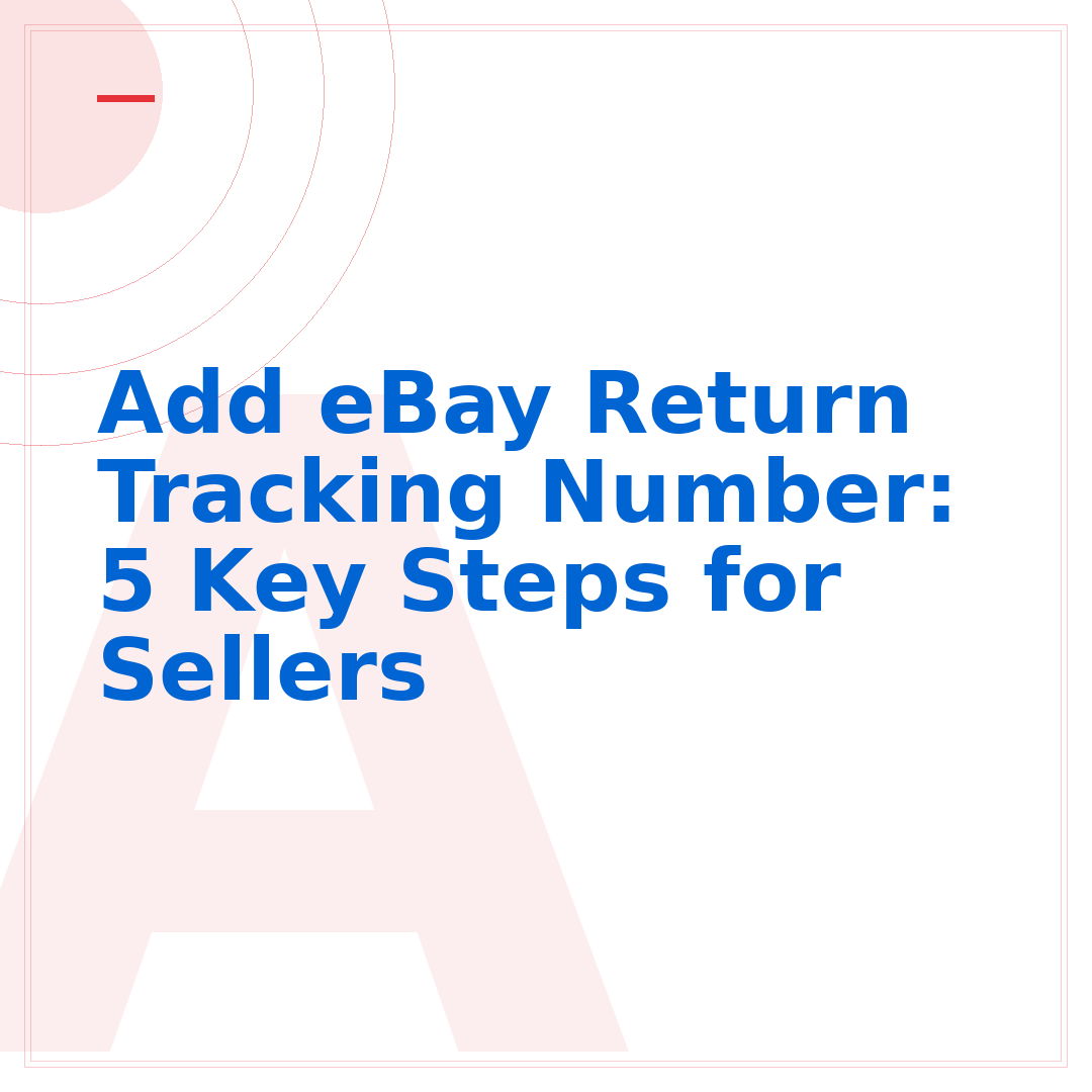 Add eBay Return Tracking Number: 5 Key Steps for Sellers