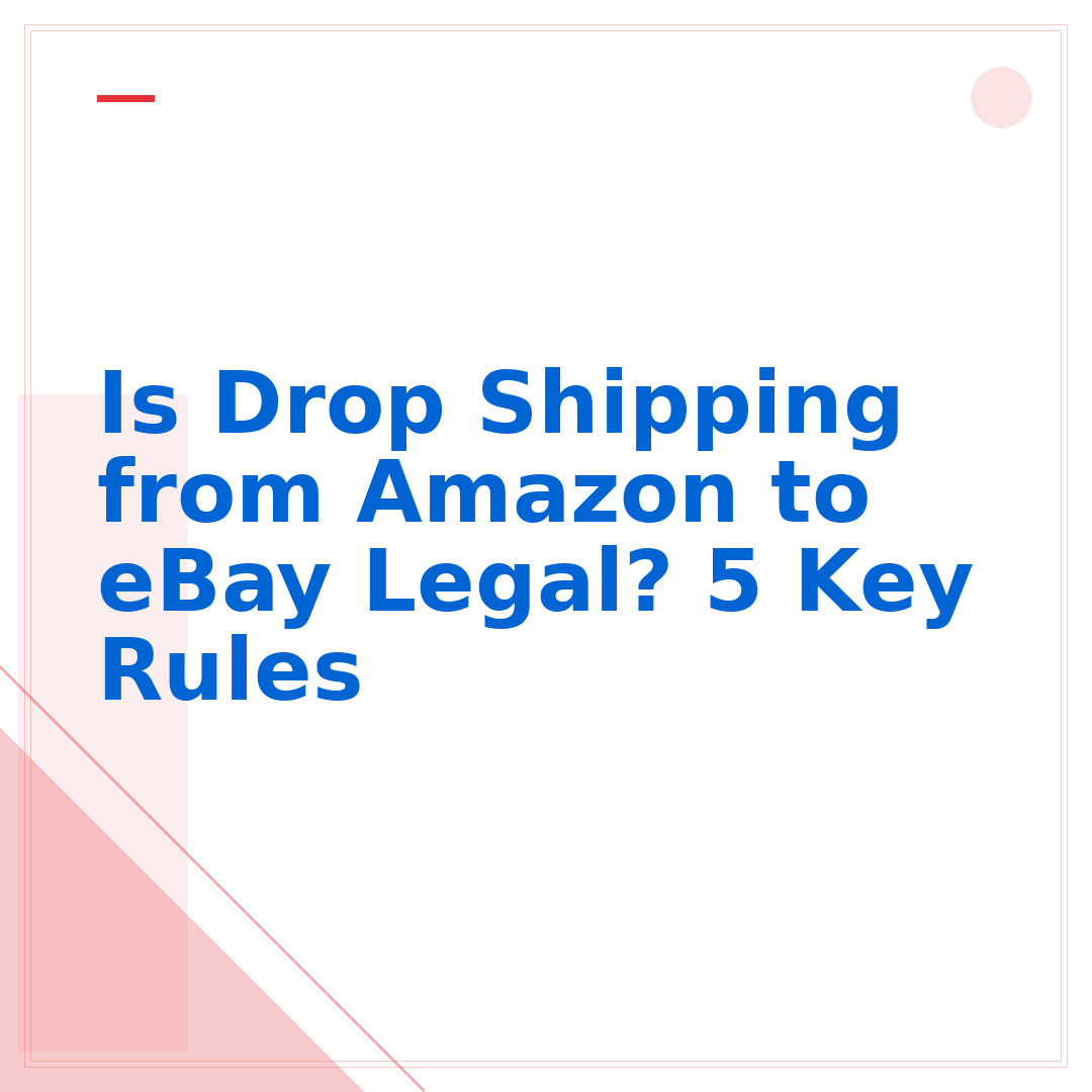 Is Drop Shipping from Amazon to eBay Legal? 5 Key Rules