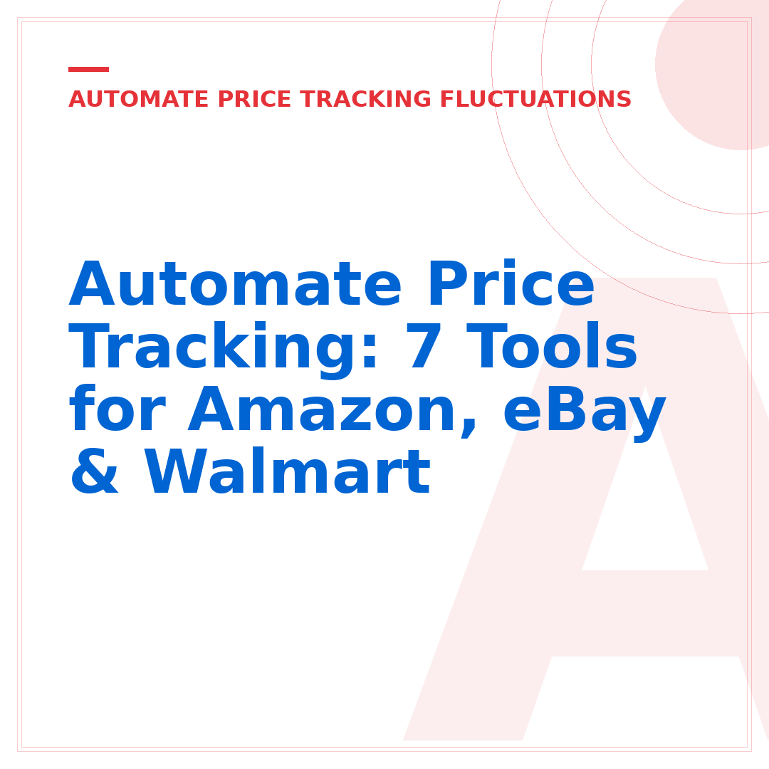 Automate Price Tracking: 7 Tools for Amazon, eBay & Walmart