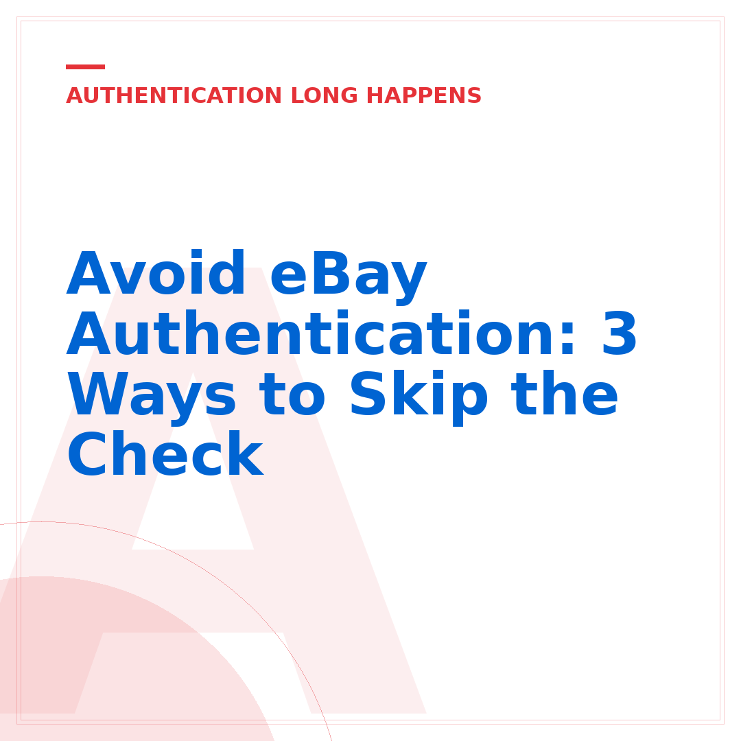 Avoid eBay Authentication: 3 Ways to Skip the Check