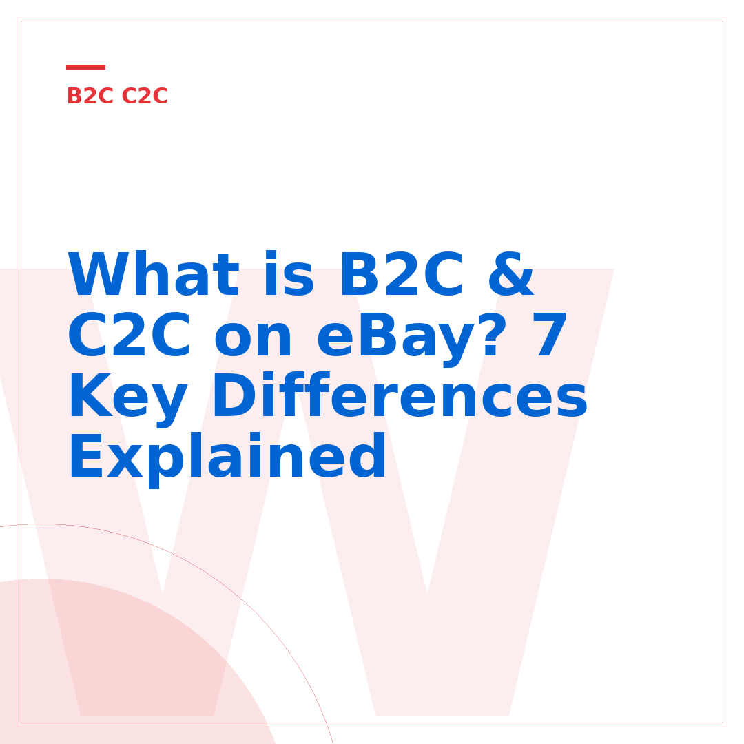 What is B2C & C2C on eBay? 7 Key Differences Explained