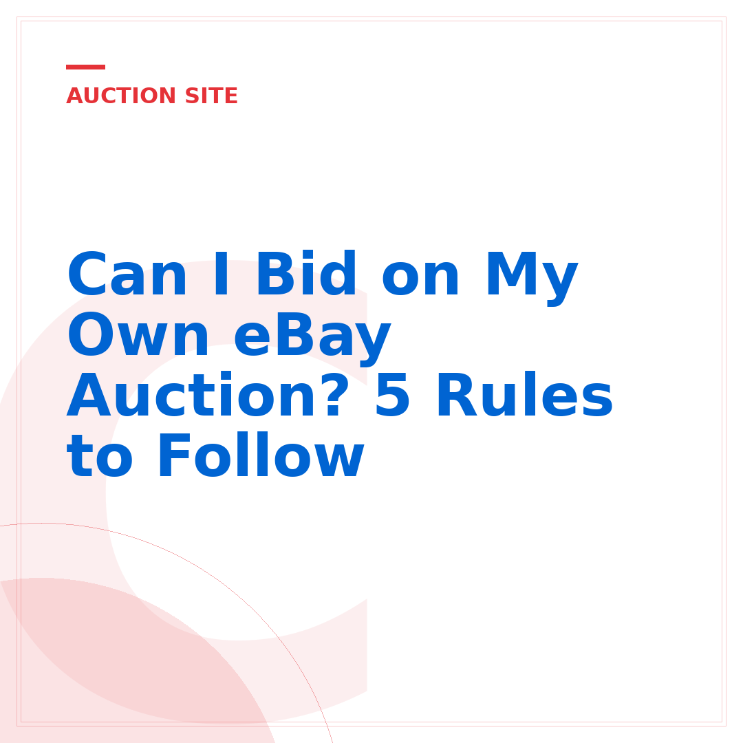 Can I Bid on My Own eBay Auction? 5 Rules to Follow