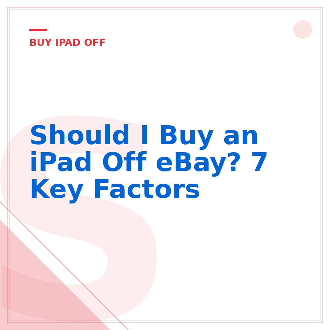 Should I Buy an iPad Off eBay? 7 Key Factors