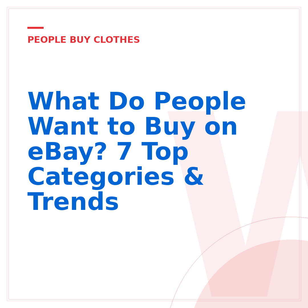 What Do People Want to Buy on eBay? 7 Top Categories & Trends