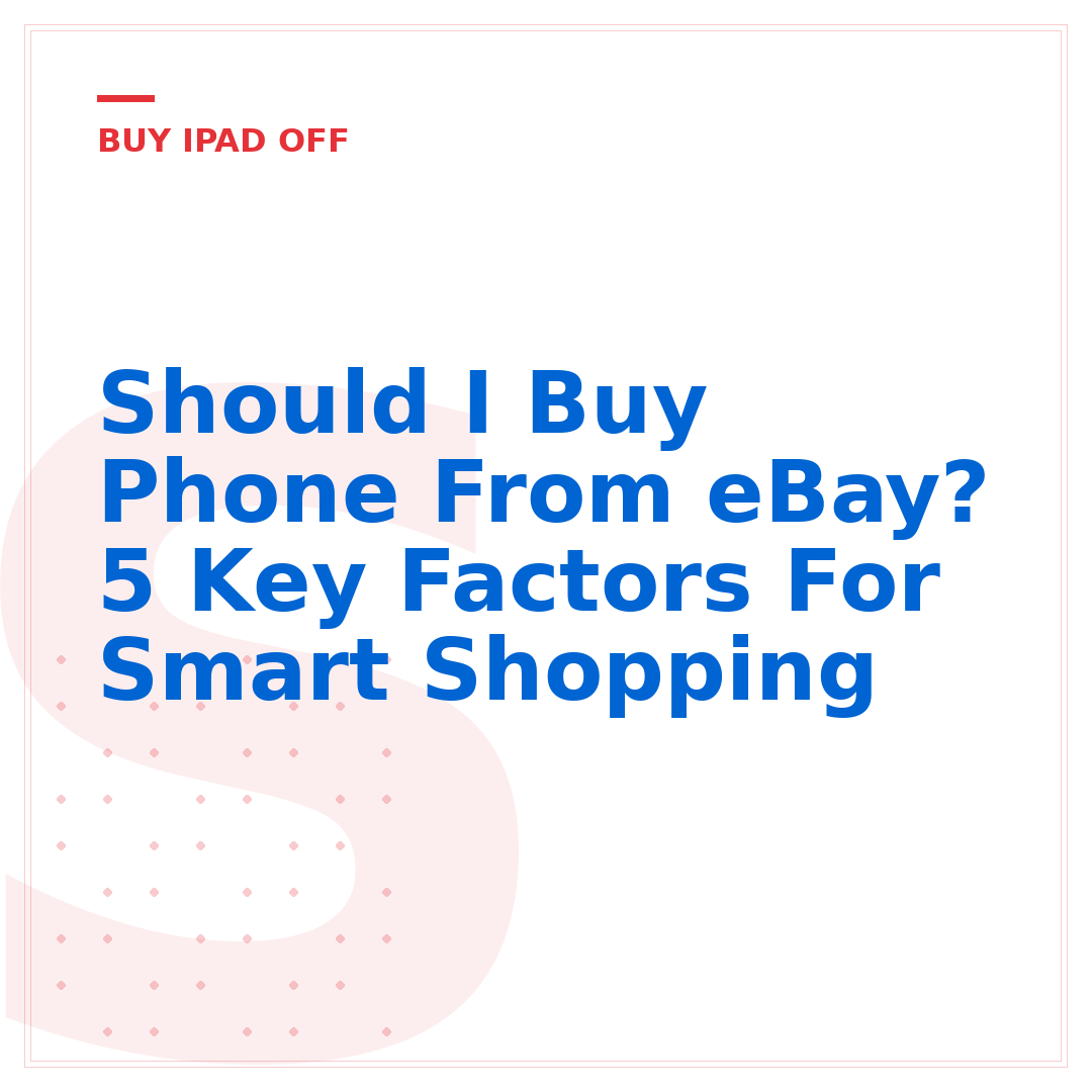 Should I Buy Phone From eBay? 5 Key Factors For Smart Shopping