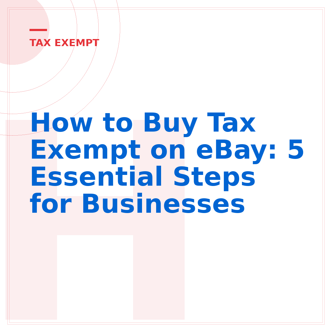 How to Buy Tax Exempt on eBay: 5 Essential Steps for Businesses