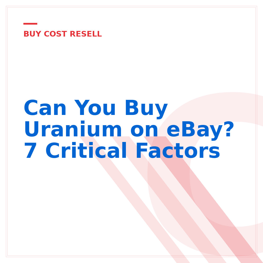 Can You Buy Uranium on eBay? 7 Critical Factors