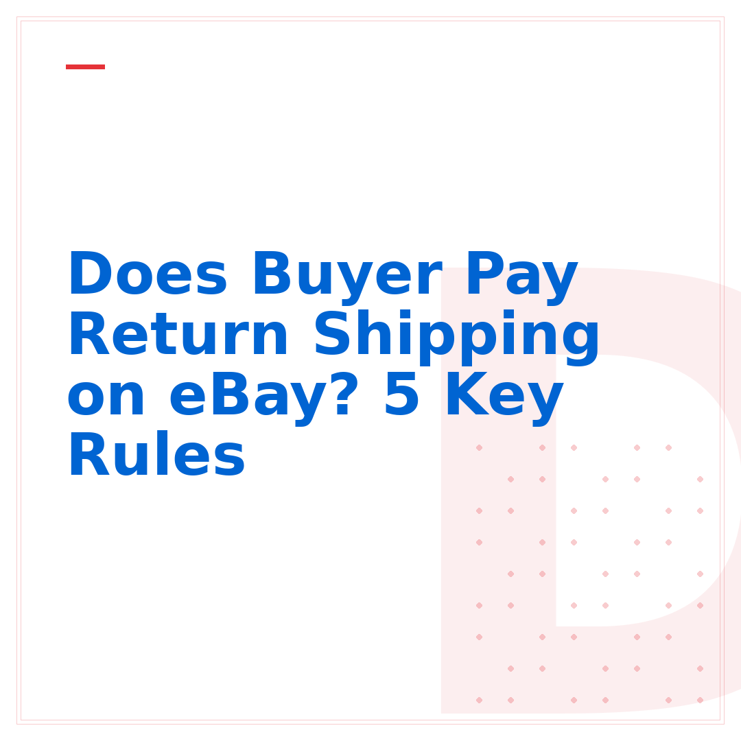 Does Buyer Pay Return Shipping on eBay? 5 Key Rules