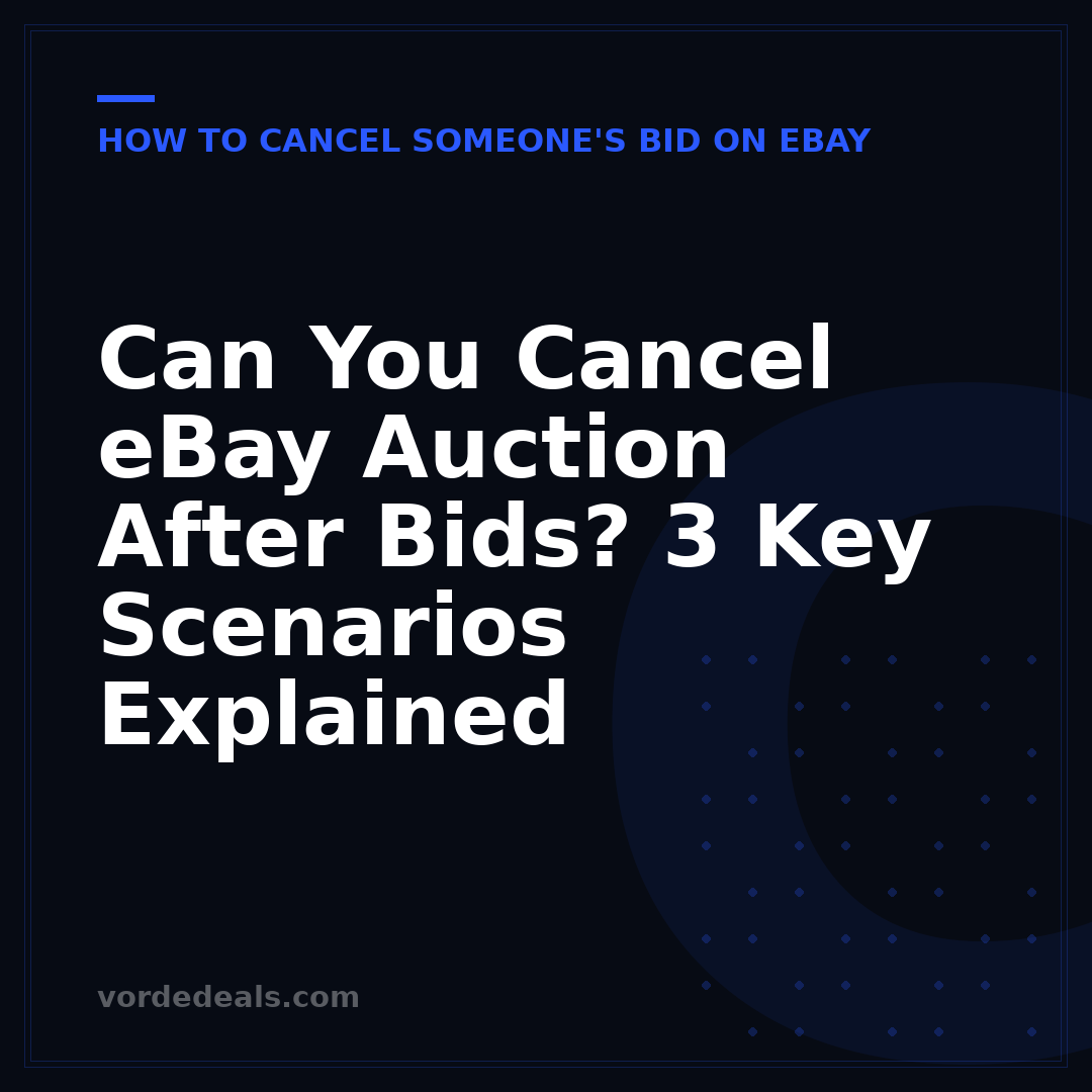 Can You Cancel eBay Auction After Bids? 3 Key Scenarios Explained