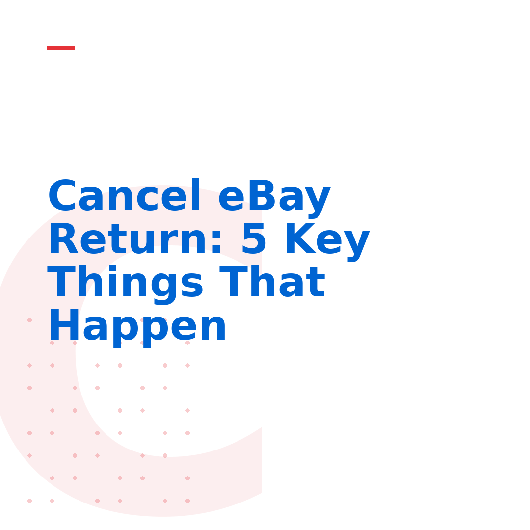 Cancel eBay Return: 5 Key Things That Happen