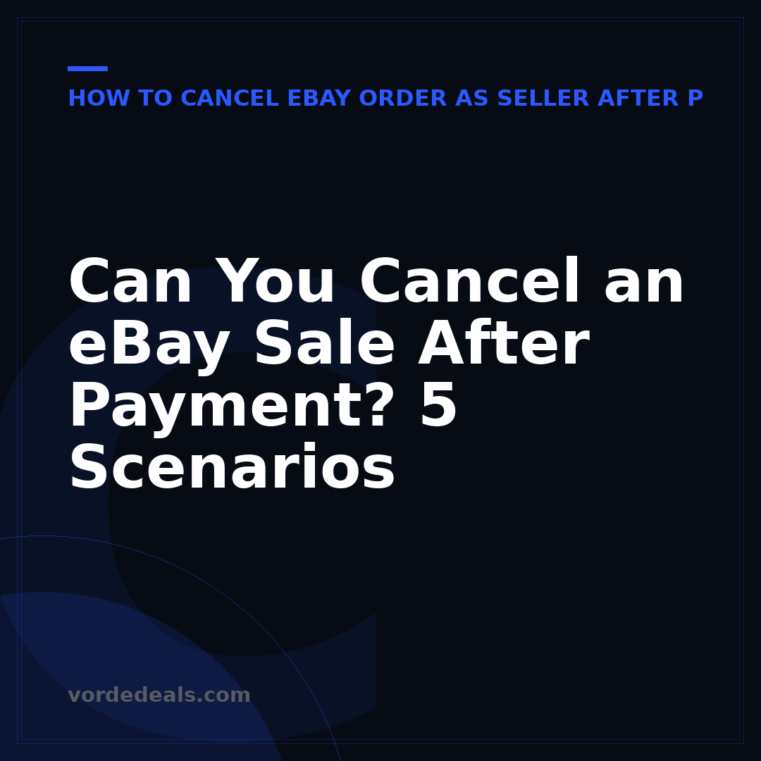 Can You Cancel an eBay Sale After Payment? 5 Scenarios