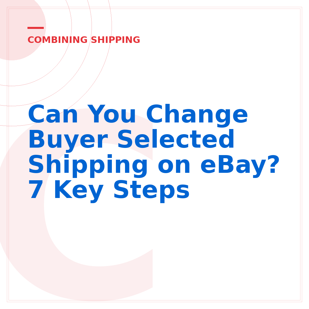 Can You Change Buyer Selected Shipping on eBay? 7 Key Steps