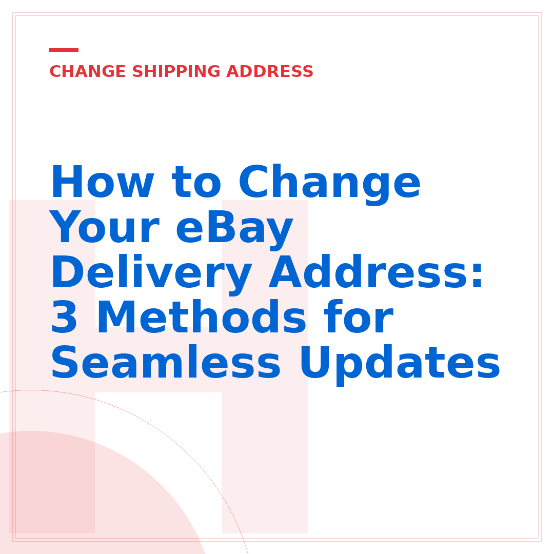 How to Change Your eBay Delivery Address: 3 Methods for Seamless Updates