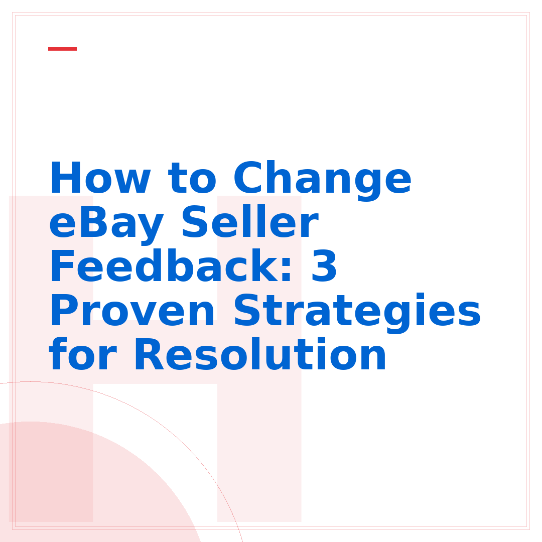 How to Change eBay Seller Feedback: 3 Proven Strategies for Resolution