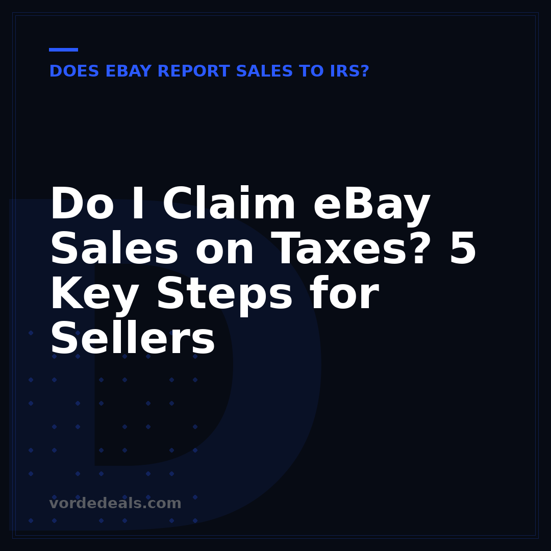 Do I Claim eBay Sales on Taxes? 5 Key Steps for Sellers
