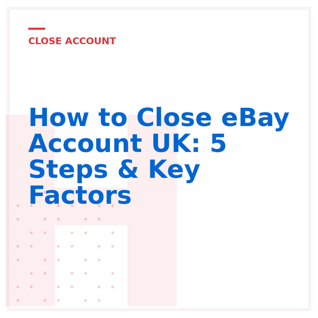 How to Close eBay Account UK: 5 Steps & Key Factors