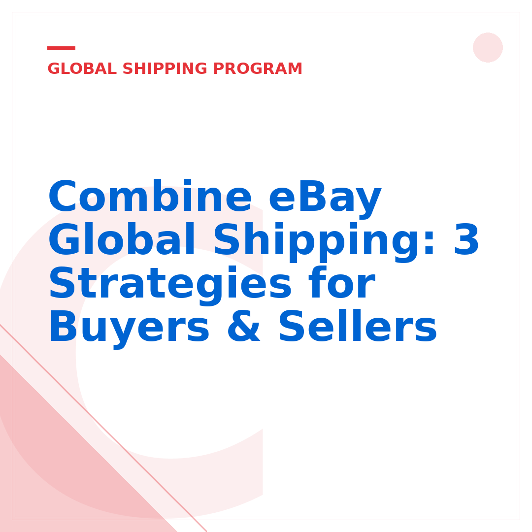 Combine eBay Global Shipping: 3 Strategies for Buyers & Sellers