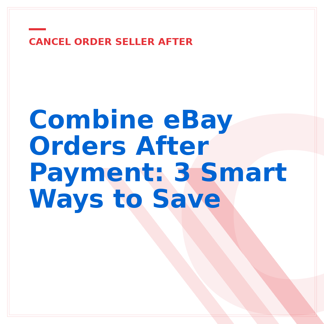 Combine eBay Orders After Payment: 3 Smart Ways to Save