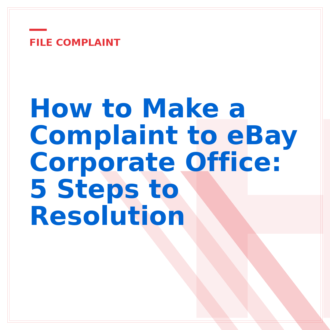 How to Make a Complaint to eBay Corporate Office: 5 Steps to Resolution