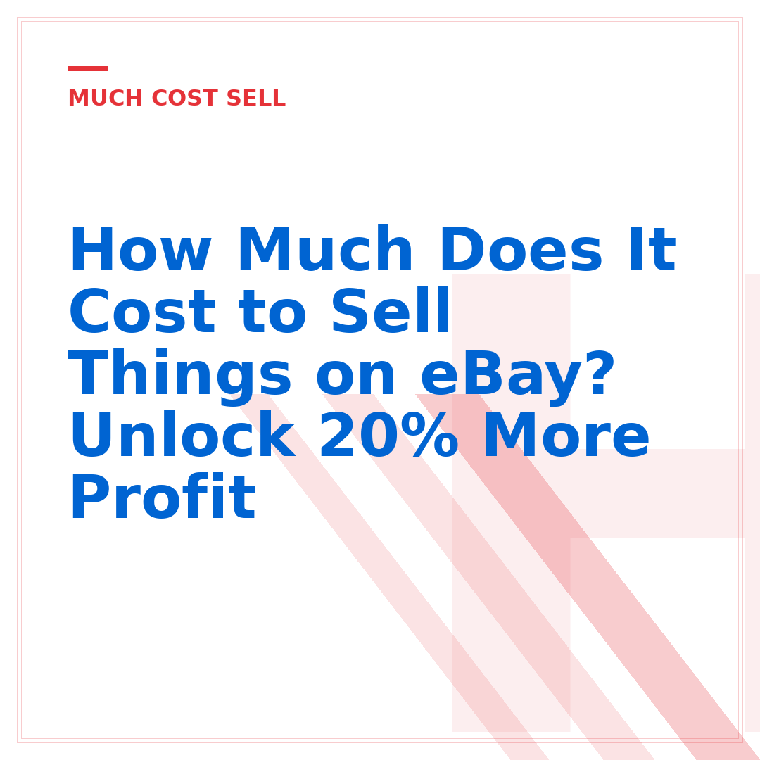 How Much Does It Cost to Sell Things on eBay? Unlock 20% More Profit