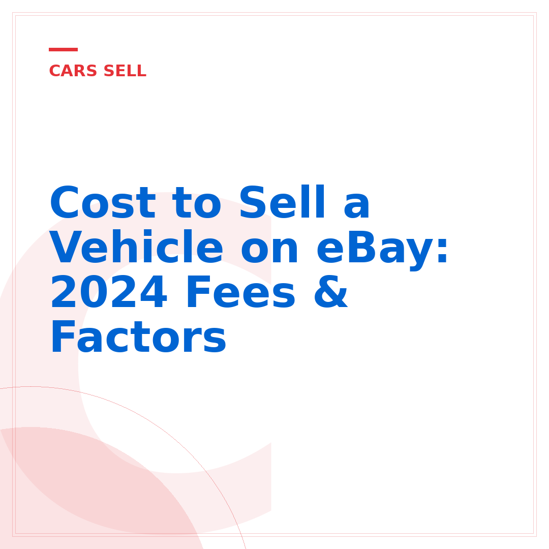 Cost to Sell a Vehicle on eBay: 2024 Fees & Factors