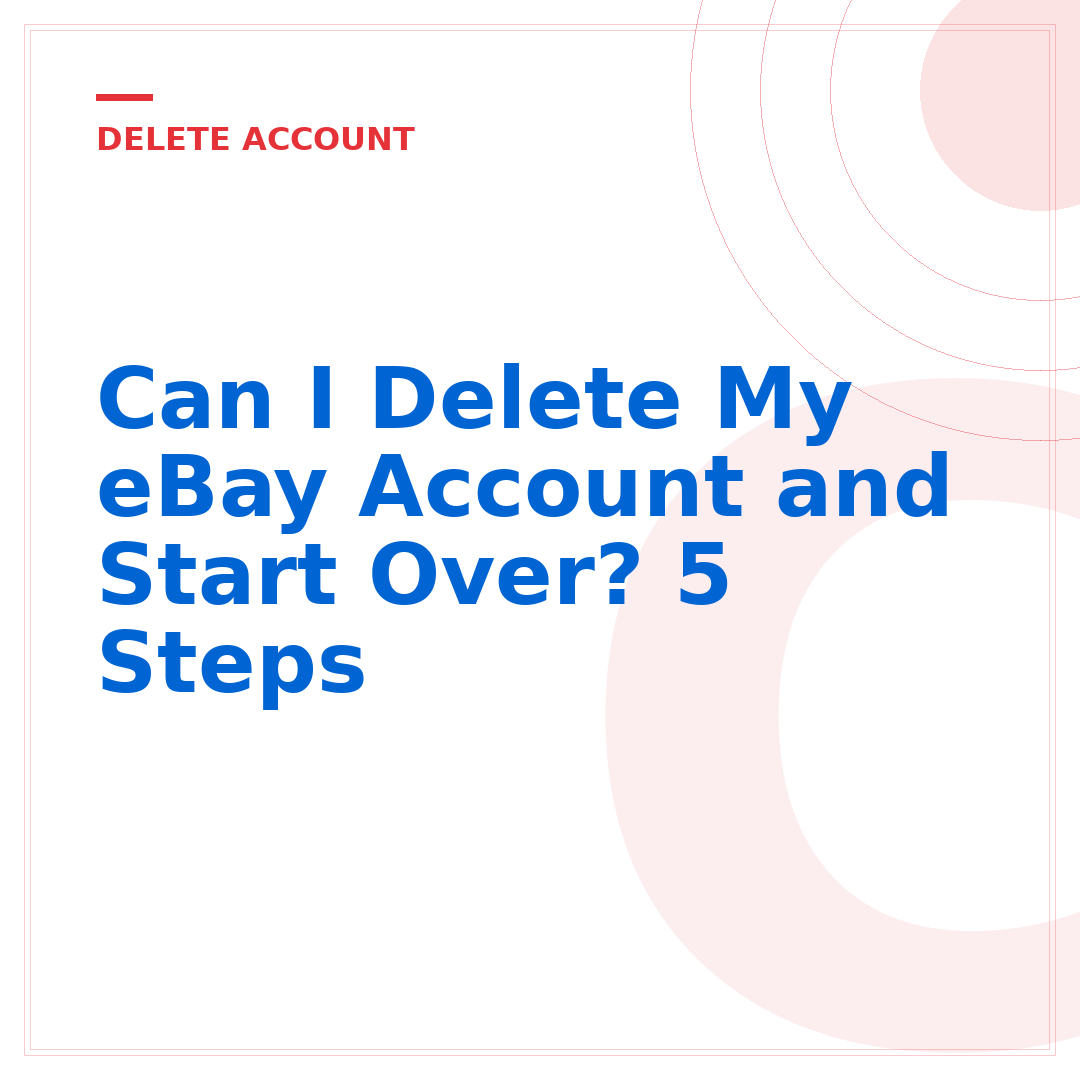 Can I Delete My eBay Account and Start Over? 5 Steps