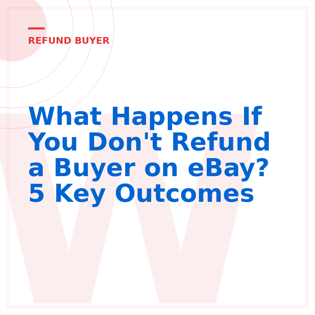 What Happens If You Don't Refund a Buyer on eBay? 5 Key Outcomes