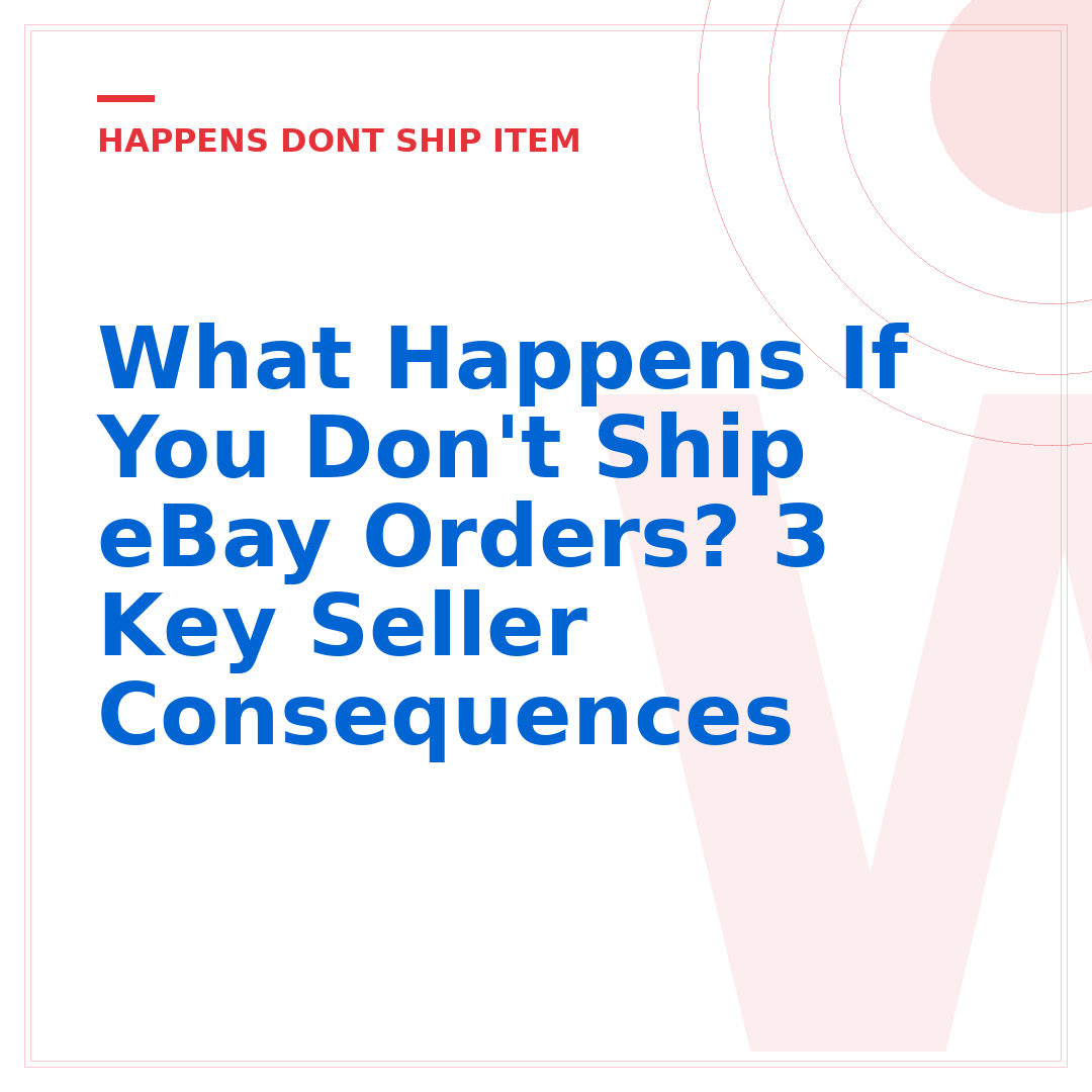 What Happens If You Don't Ship eBay Orders? 3 Key Seller Consequences