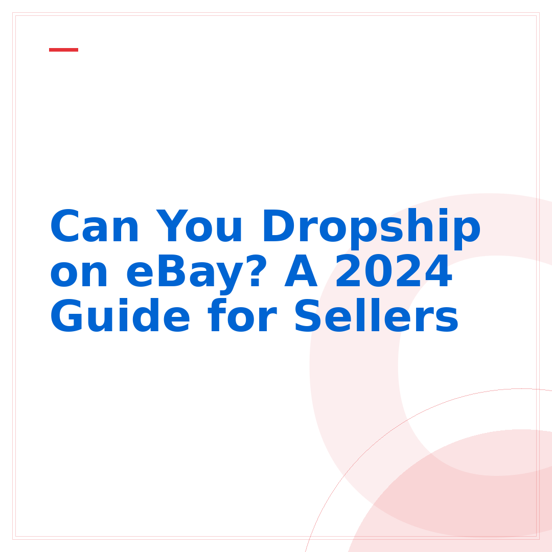 Can You Dropship on eBay? A 2024 Guide for Sellers