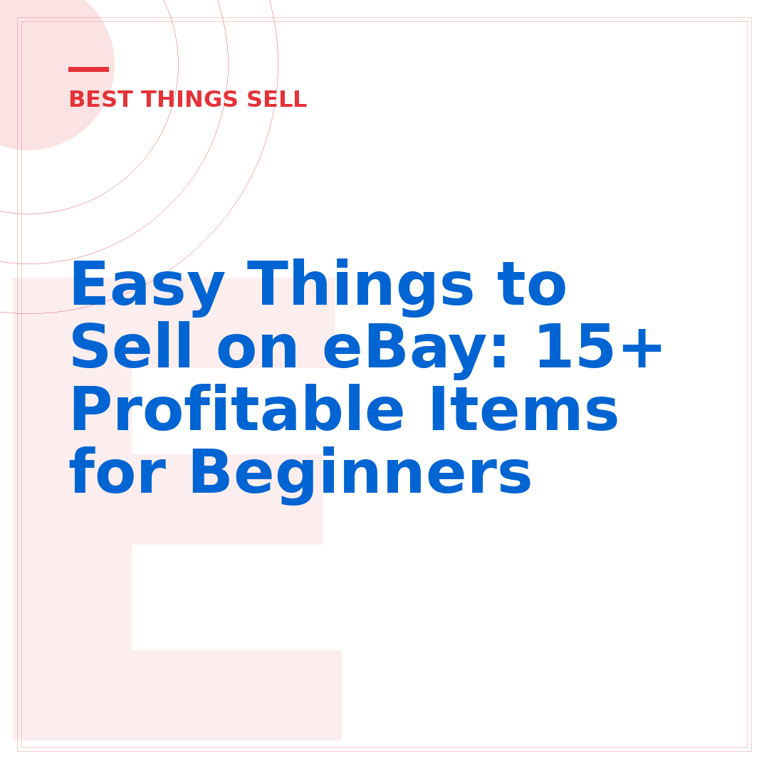 Easy Things to Sell on eBay: 15+ Profitable Items for Beginners