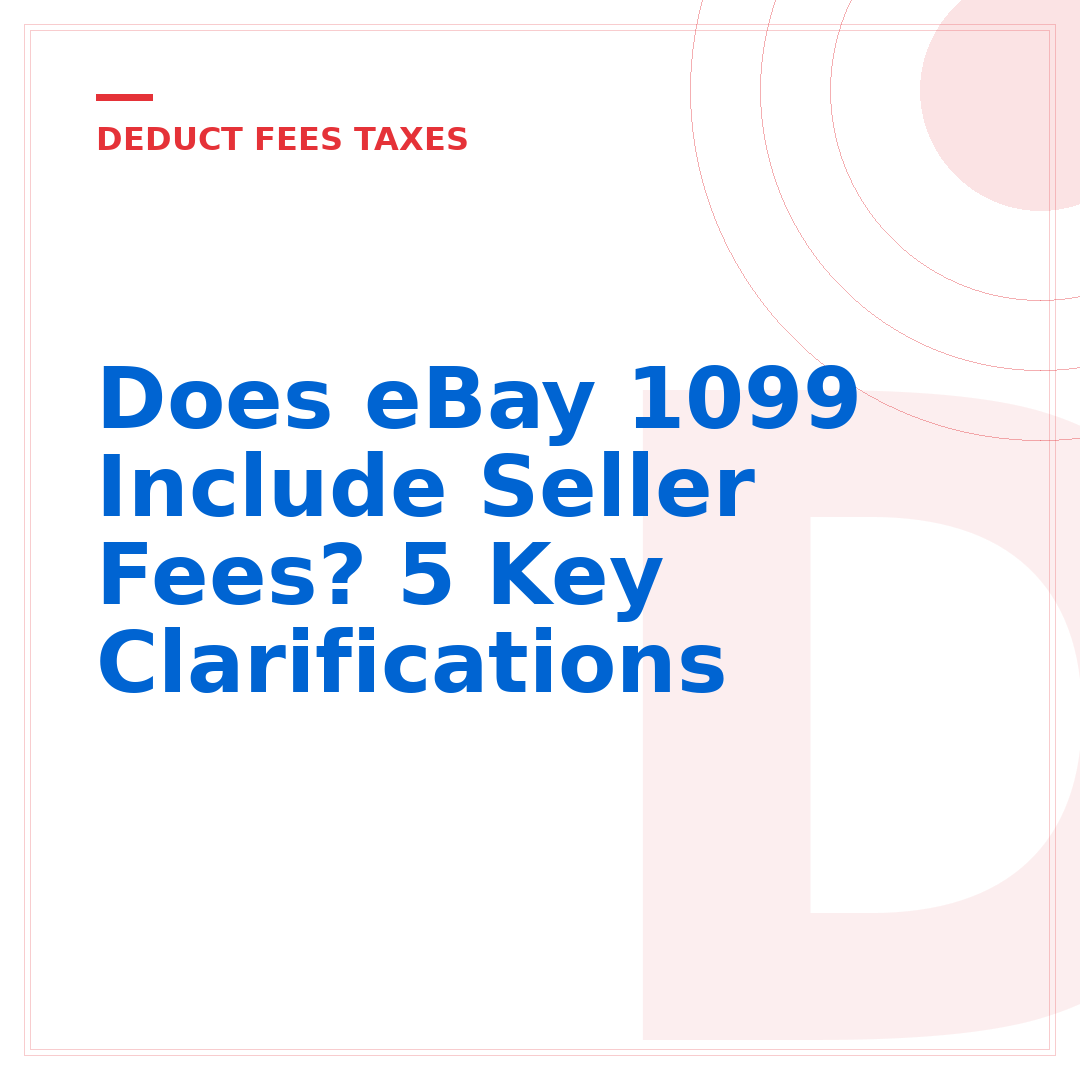 Does eBay 1099 Include Seller Fees? 5 Key Clarifications