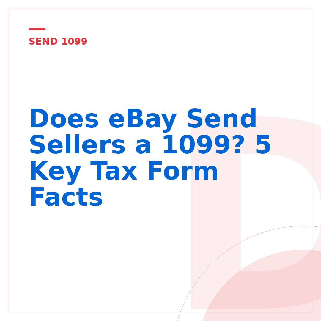Does eBay Send Sellers a 1099? 5 Key Tax Form Facts