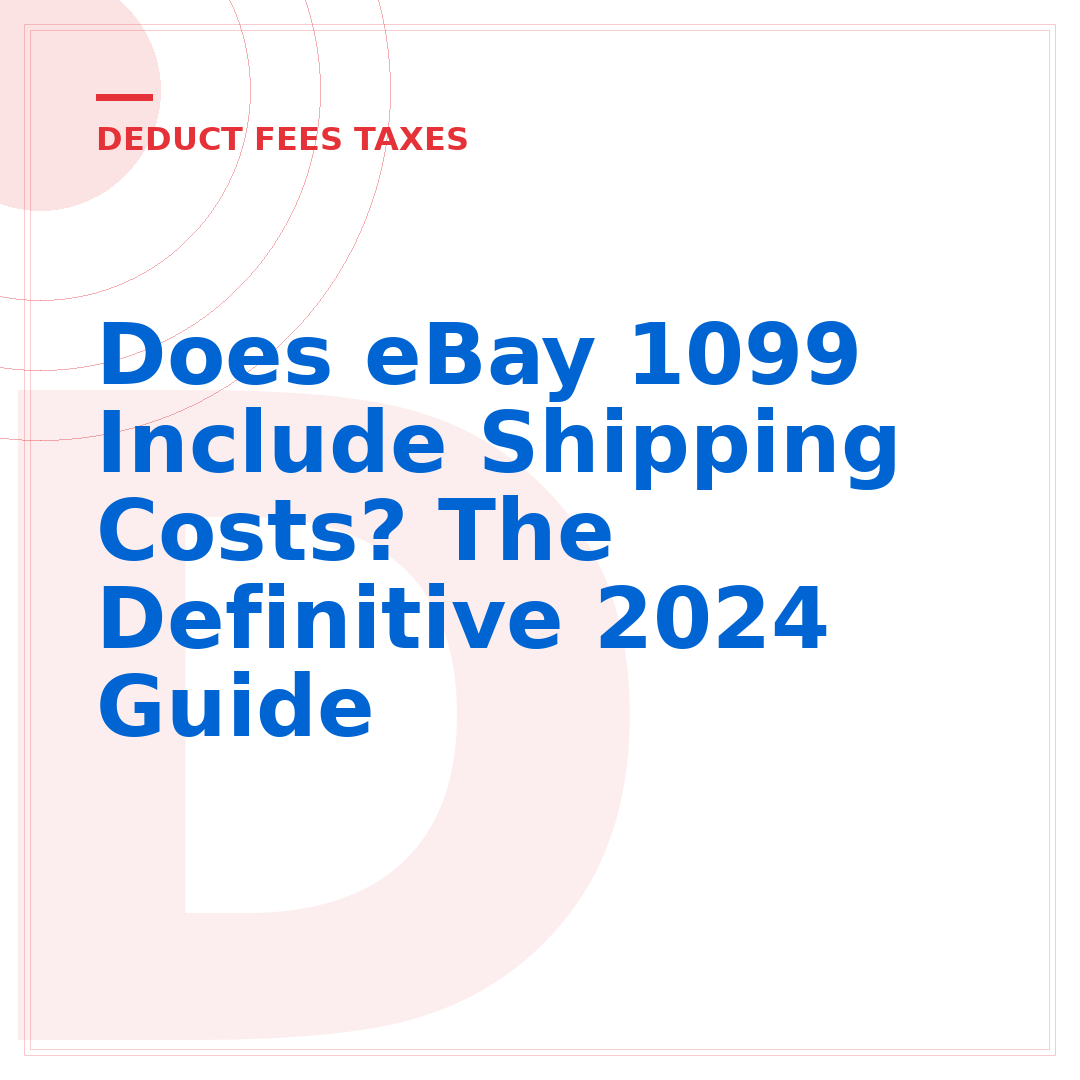 Does eBay 1099 Include Shipping Costs? The Definitive 2024 Guide