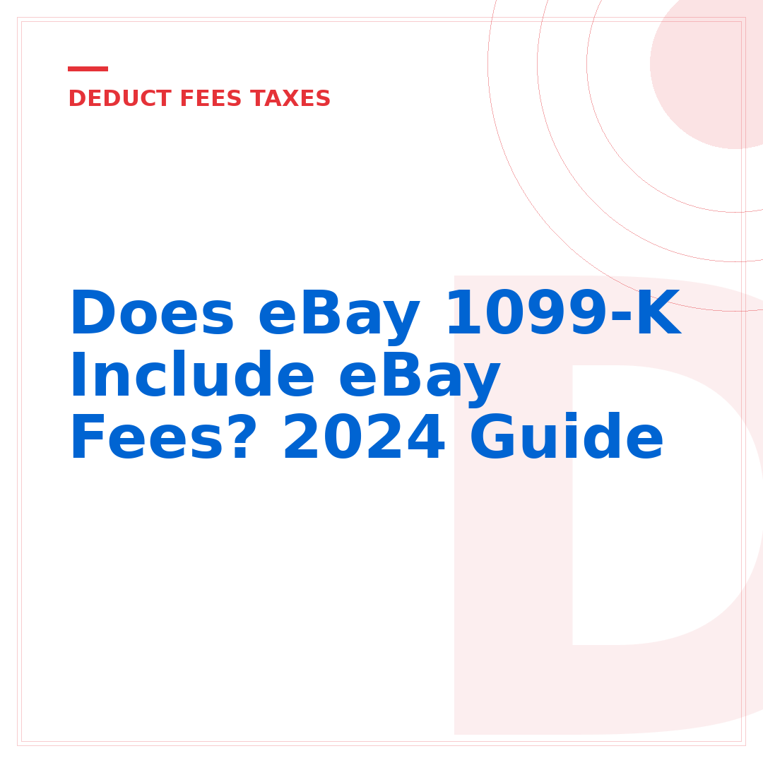 Does eBay 1099-K Include eBay Fees? 2024 Guide