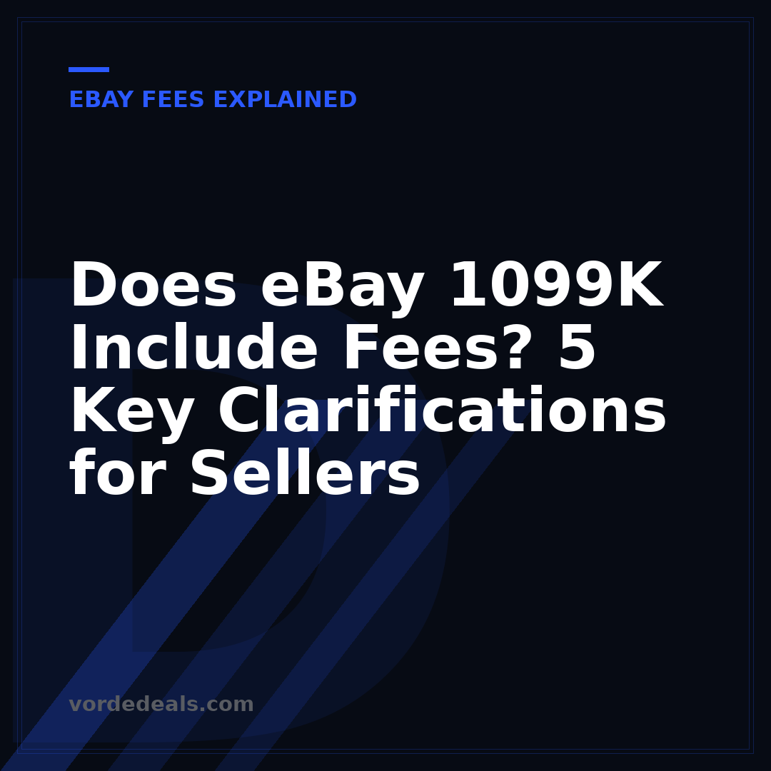 Does eBay 1099K Include Fees? 5 Key Clarifications for Sellers