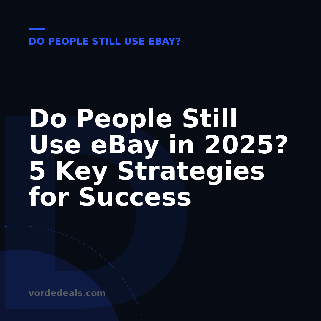 Do People Still Use eBay in 2025? 5 Key Strategies for Success