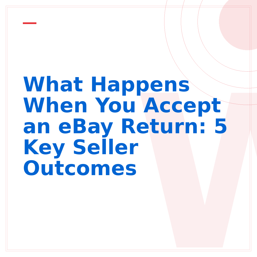 What Happens When You Accept an eBay Return: 5 Key Seller Outcomes