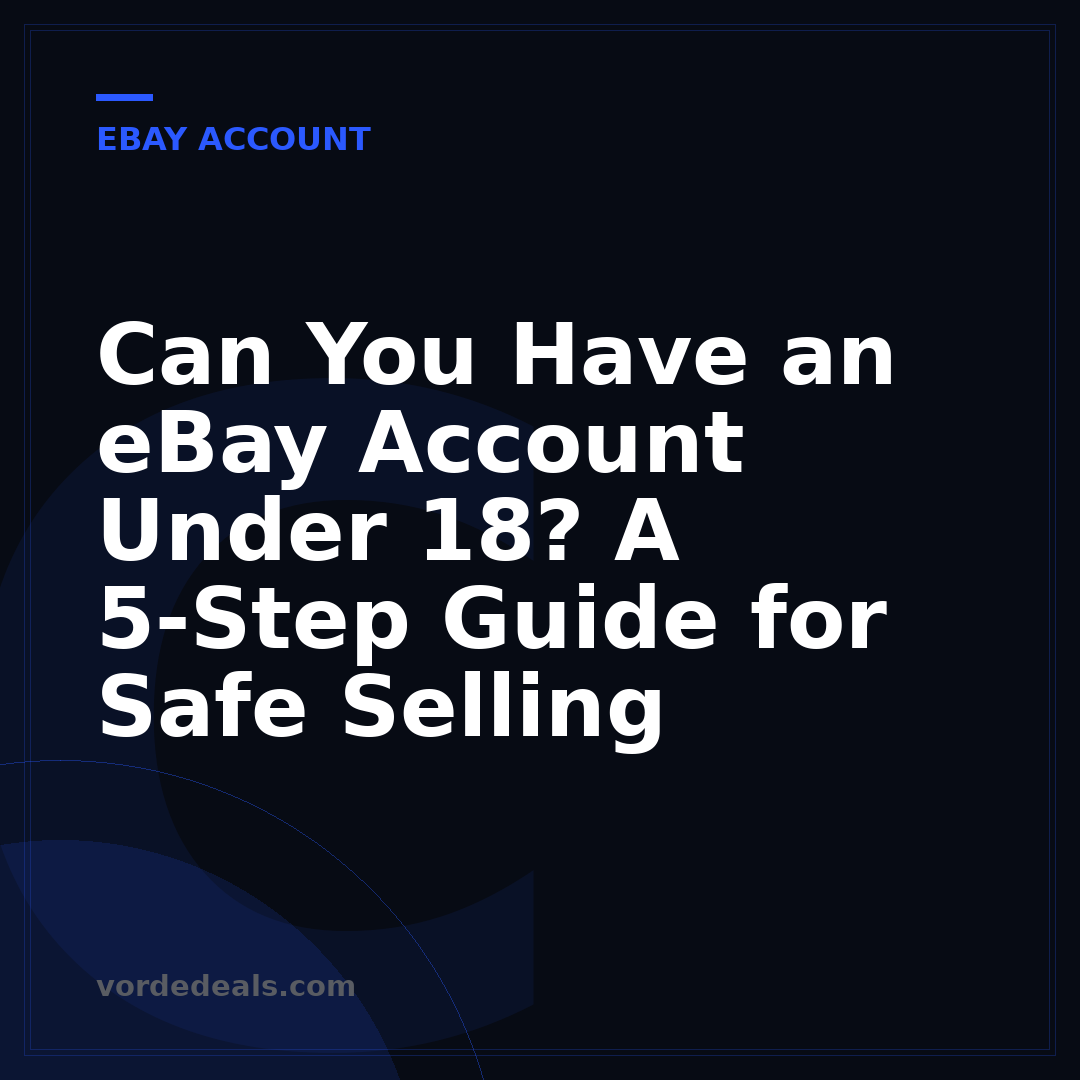 Can You Have an eBay Account Under 18? A 5-Step Guide for Safe Selling