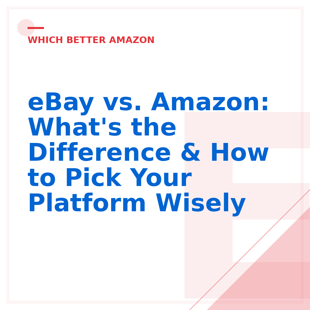eBay vs. Amazon: What's the Difference & How to Pick Your Platform Wisely