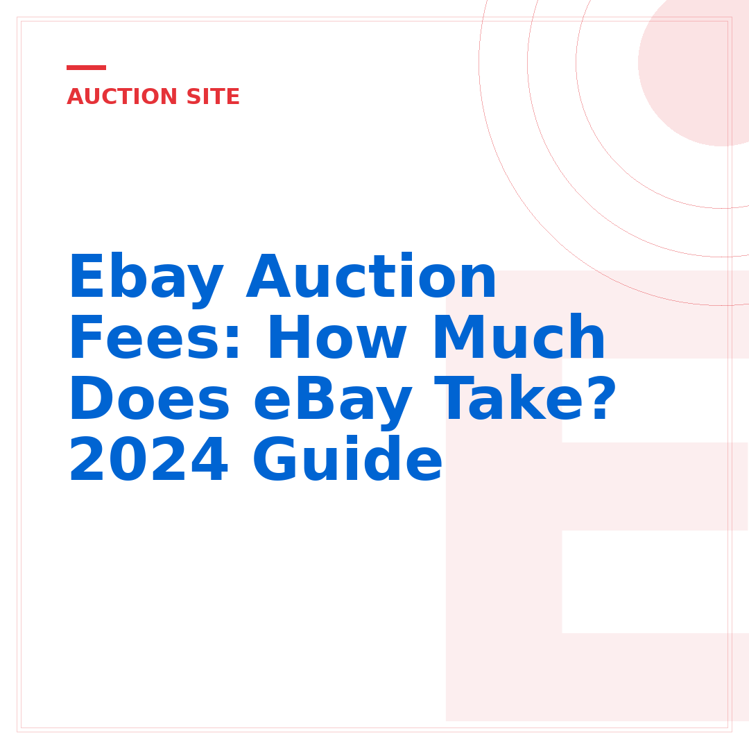 Ebay Auction Fees: How Much Does eBay Take? 2024 Guide