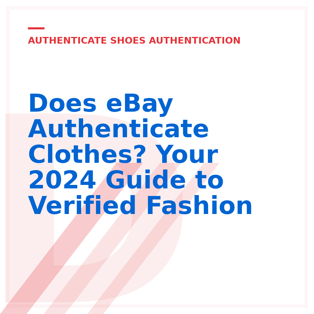 Does eBay Authenticate Clothes? Your 2024 Guide to Verified Fashion