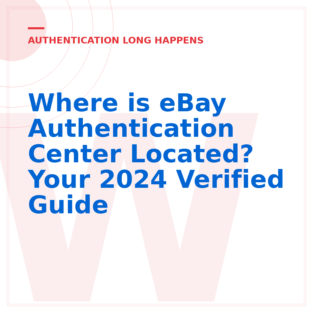 Where is eBay Authentication Center Located? Your 2024 Verified Guide
