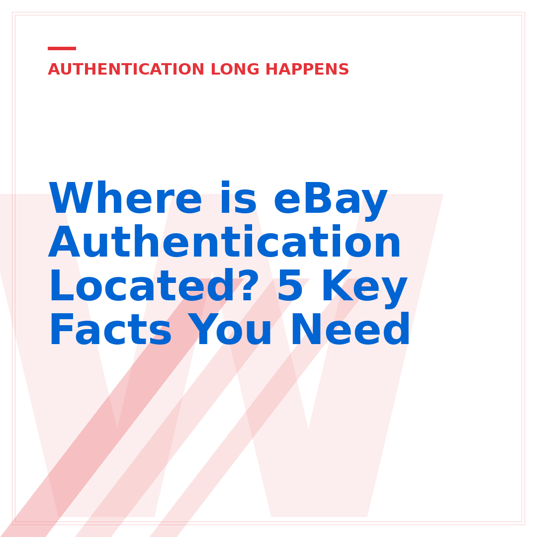 Where is eBay Authentication Located? 5 Key Facts You Need