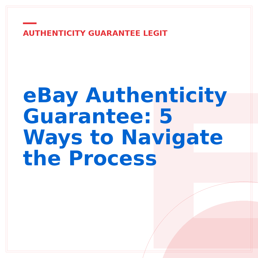 eBay Authenticity Guarantee: 5 Ways to Navigate the Process
